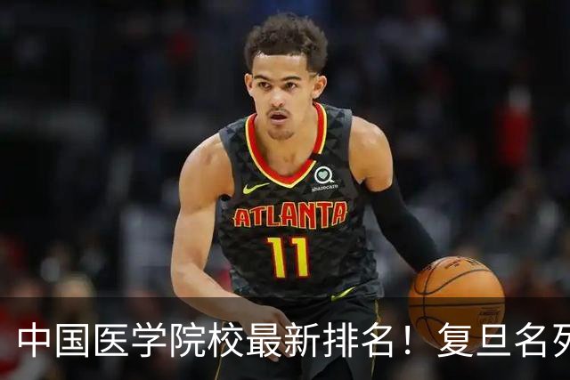 中国医学院校最新排名！复旦名列第二，川大位居第六，南医大第13