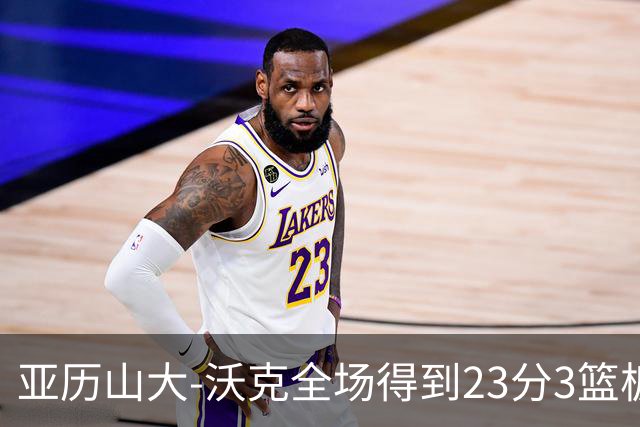 亚历山大-沃克全场得到23分3篮板1助攻1抢断