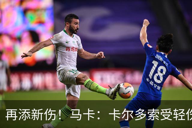 再添新伤！马卡：卡尔多索受轻伤，科克和罗梅罗等主力高挂免战牌
