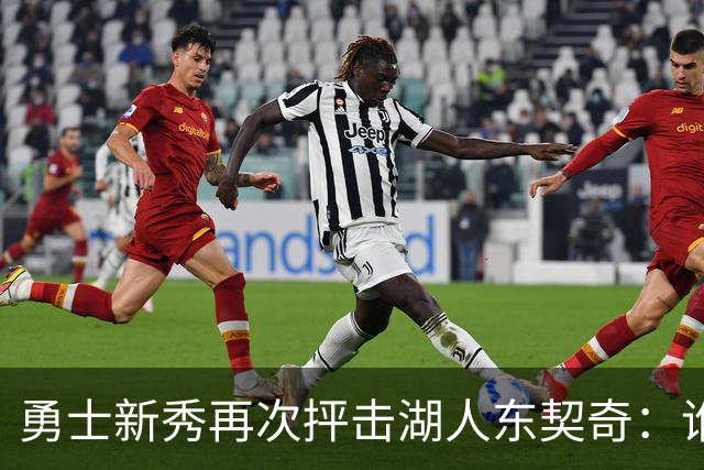 勇士新秀再次抨击湖人东契奇：谁都不怕，他不是迈克尔·乔丹，
