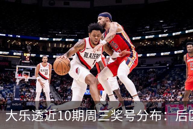 大乐透近10期周三奖号分布：后区01曾连出3次