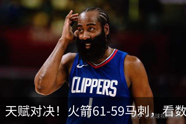 天赋对决！火箭61-59马刺，看数据：他是头号功臣！