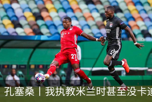孔塞桑丨我执教米兰时甚至没卡迪纳莱电话