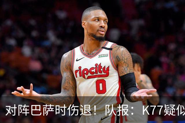 对阵巴萨时伤退！队报：K77疑似遭遇十字韧带撕裂