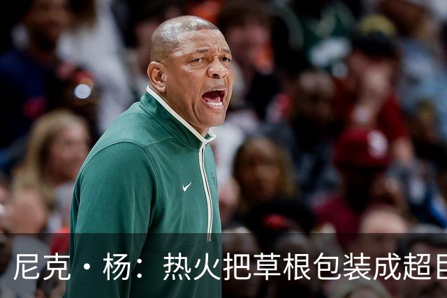 尼克·杨：热火把草根包装成超巨，这全是莱利的责任
