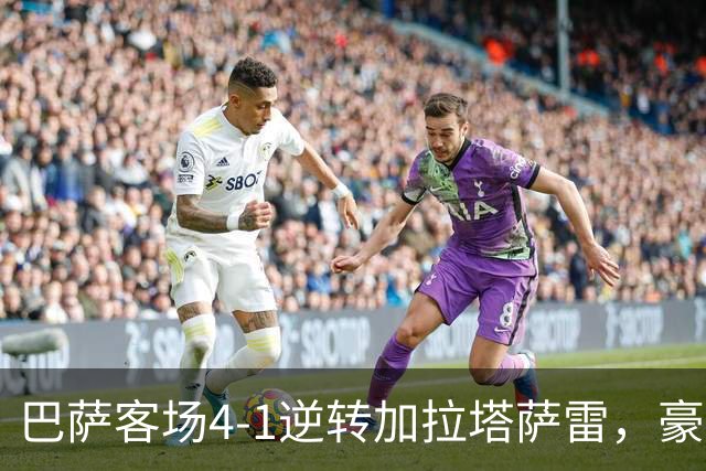 巴萨客场4-1逆转加拉塔萨雷，豪取各项赛事开局10连胜。