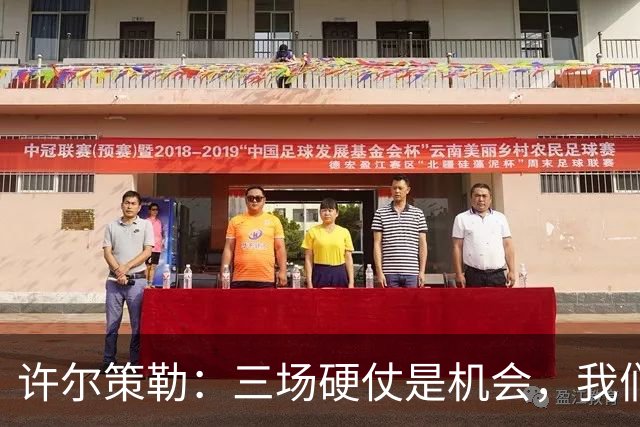 许尔策勒：三场硬仗是机会，我们要证明自己配得上目前的位置