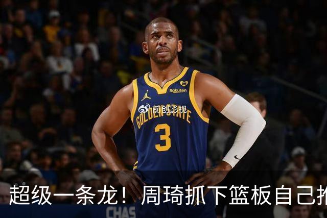 超级一条龙！周琦抓下篮板自己推反击 变向过掉对手上篮！