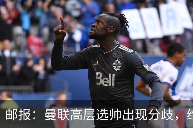 邮报：曼联高层选帅出现分歧，维维尔看好纳帅 威考倾向英超内部