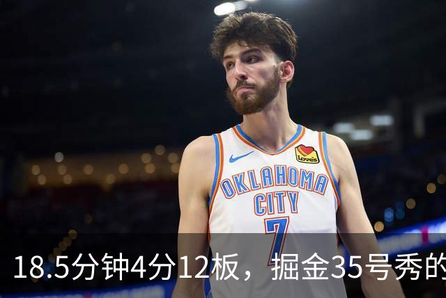 18.5分钟4分12板，掘金35号秀的数据有点怪