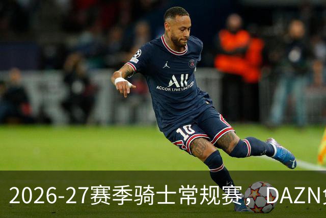 2026-27赛季骑士常规赛，DAZN免费看